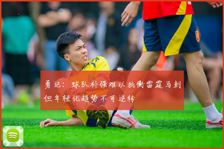 勇记：球队补强难以抗衡雷霆马刺但年轻化趋势不可逆转