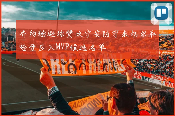 乔约翰逊称赞坎宁安防守米切尔和哈登应入MVP候选名单